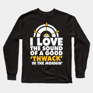 I love the sound of good 'Thwack' in the MORNIN' Long Sleeve T-Shirt